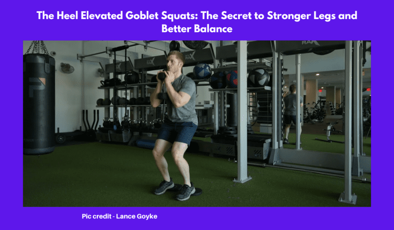 The Heel Elevated Goblet Squats: The Secret to Stronger Legs and Better Balance