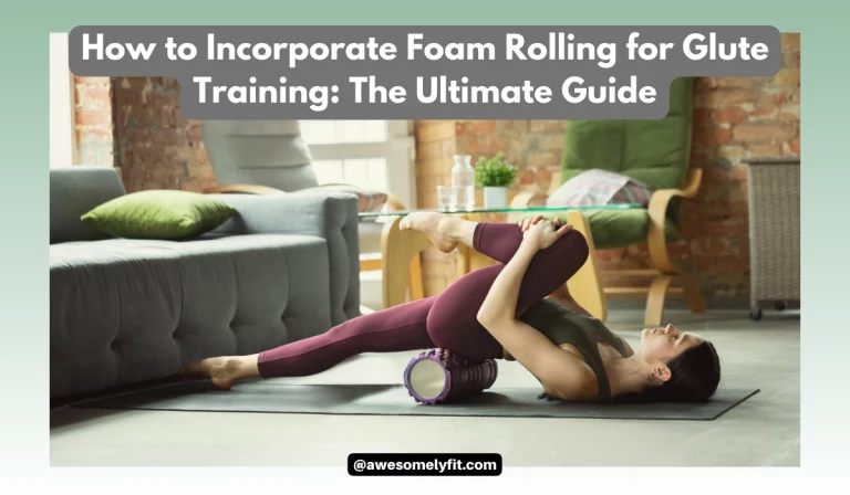 How to Incorporate Foam Rolling for Glute Training: The Ultimate Guide